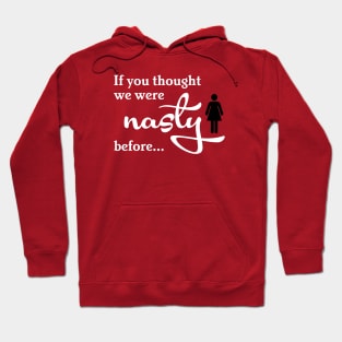 If you thought we were nasty before... Hoodie